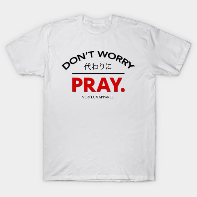 Don't Worry x Pray. T-Shirt by verteuxapparel